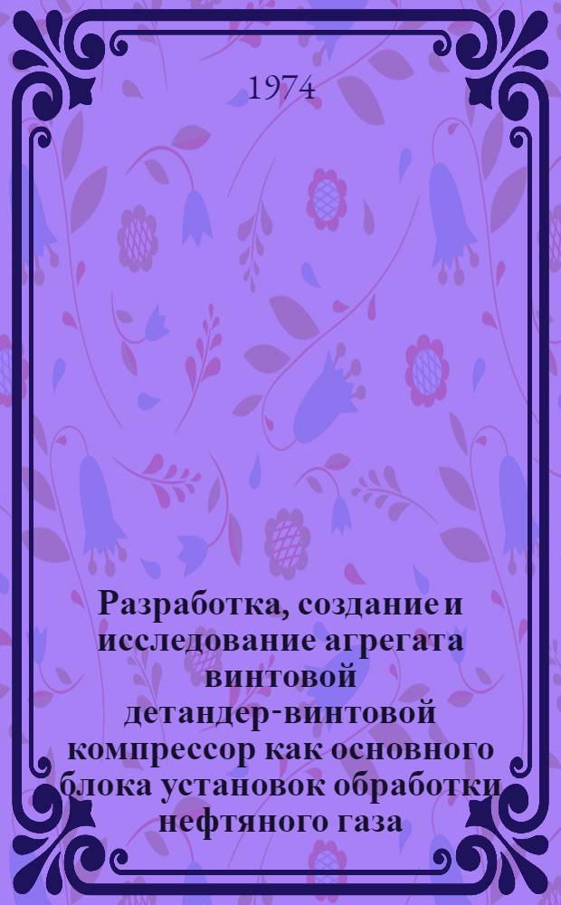 Разработка, создание и исследование агрегата винтовой детандер-винтовой компрессор как основного блока установок обработки нефтяного газа : Автореф. дис. на соиск. учен. степени канд. техн. наук : (05.14.04)