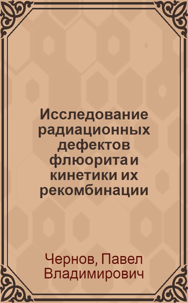 Исследование радиационных дефектов флюорита и кинетики их рекомбинации : Автореф. дис. на соиск. учен. степени канд. физ.-мат. наук : (01.04.04)