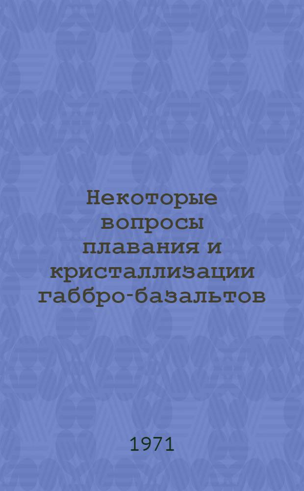 Некоторые вопросы плавания и кристаллизации габбро-базальтов : Автореф. дис. на соискание учен. степени канд. геол.-минерал. наук : (127)