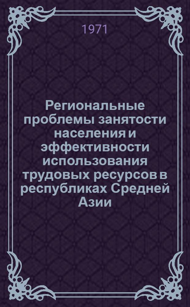 Региональные проблемы занятости населения и эффективности использования трудовых ресурсов в республиках Средней Азии : Автореф. дис. на соиск. учен. степени д-ра экон. наук