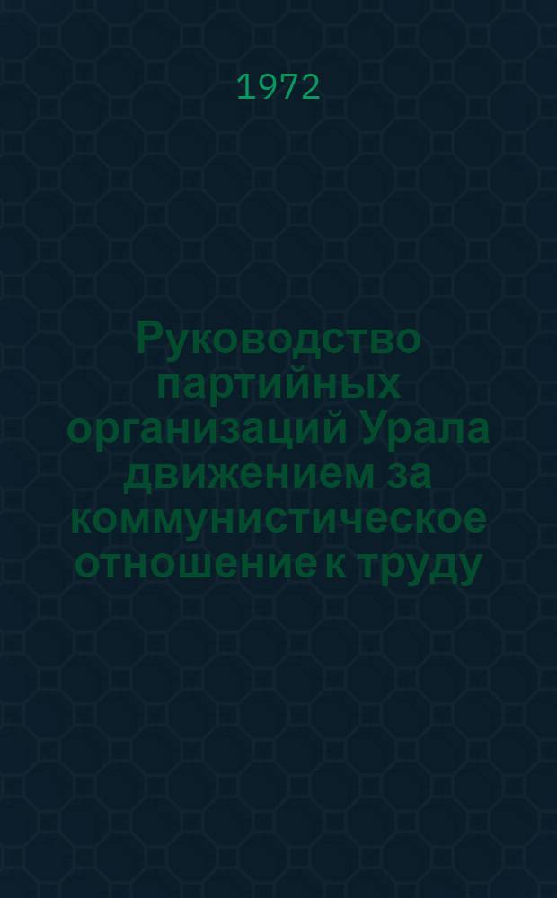 Руководство партийных организаций Урала движением за коммунистическое отношение к труду (1958-1965 гг.) : Автореф. дис. на соиск. учен. степени д-ра ист. наук : (00.01)