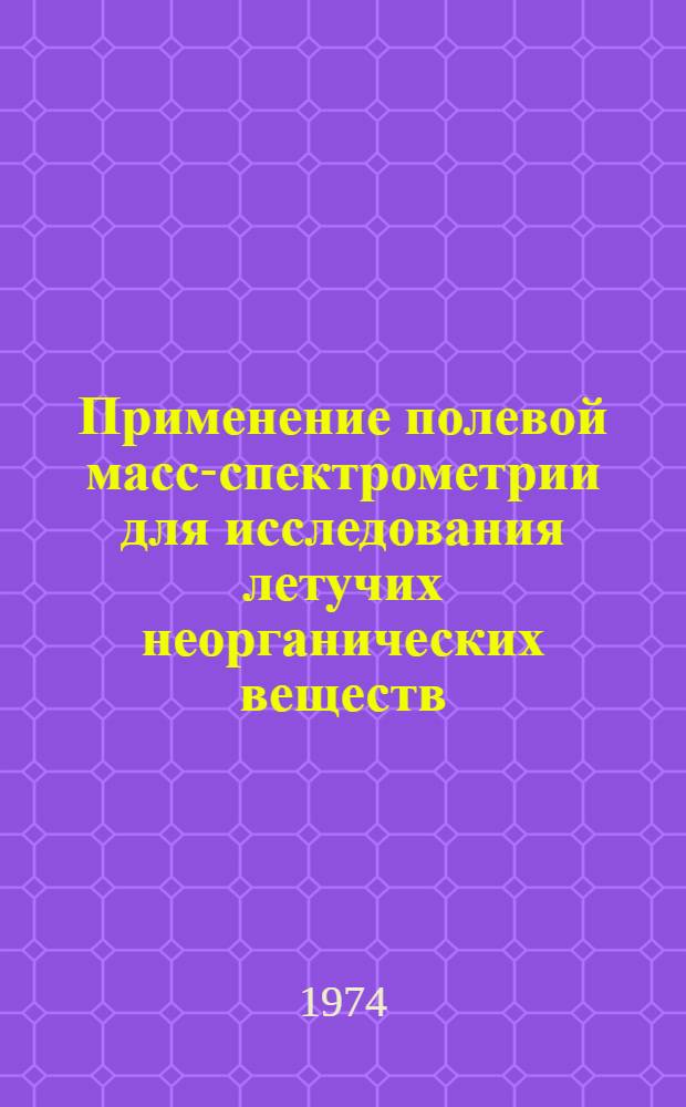 Применение полевой масс-спектрометрии для исследования летучих неорганических веществ : Автореф. дис. на соиск. учен. степени канд. хим. наук : (02.00.01)