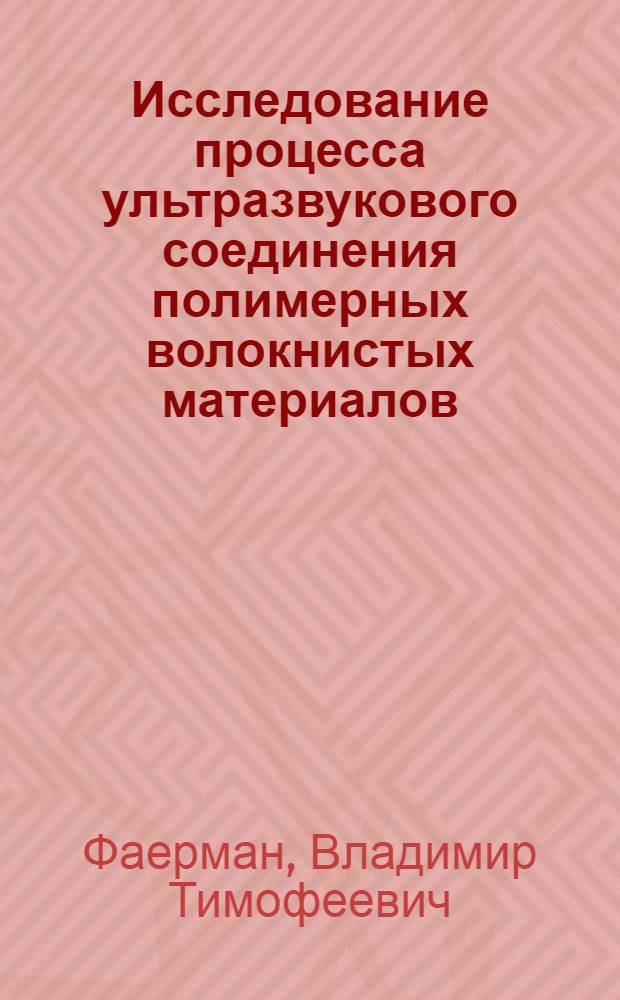 Исследование процесса ультразвукового соединения полимерных волокнистых материалов : Автореф. дис. на соиск. учен. степени д-ра техн. наук : (05.19.01)