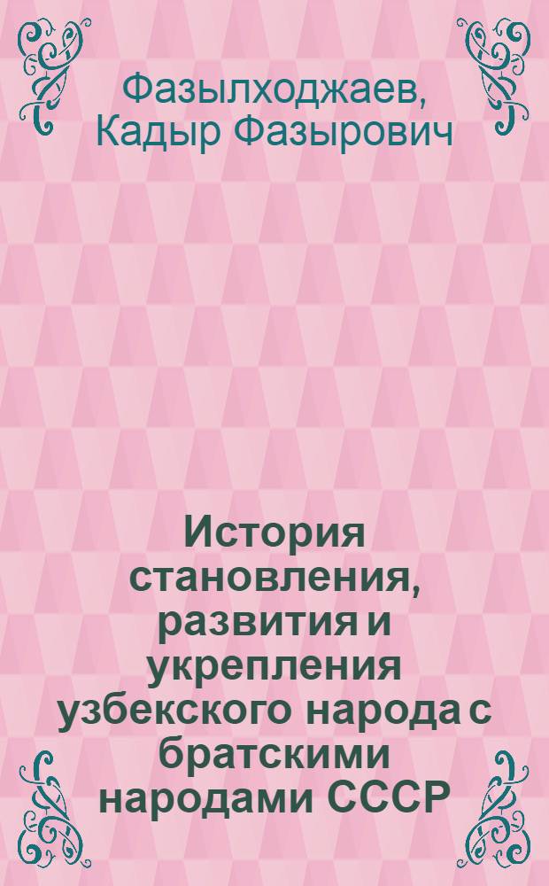 История становления, развития и укрепления узбекского народа с братскими народами СССР : Автореф. дис. на соискание учен. степени д-ра ист. наук : (571)