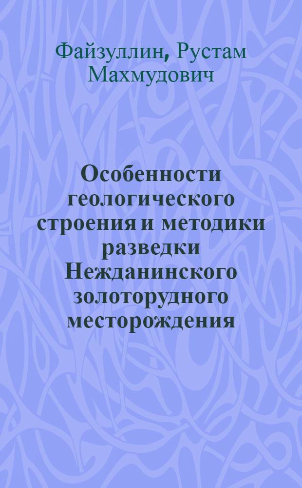 Особенности геологического строения и методики разведки Нежданинского золоторудного месторождения : Автореф. дис. на соискание учен. степени канд. геол.-минерал. наук : (04.133)