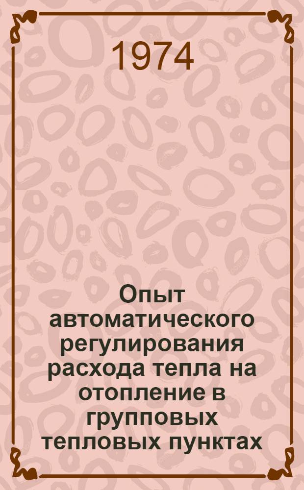 Опыт автоматического регулирования расхода тепла на отопление в групповых тепловых пунктах : Обзор