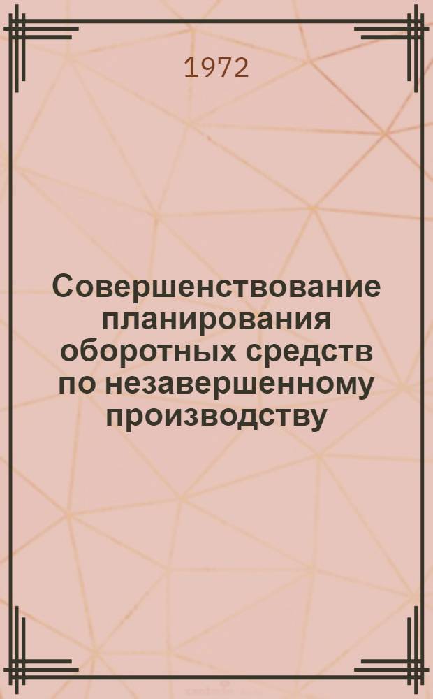 Совершенствование планирования оборотных средств по незавершенному производству : (На базе исследований предприятий машиностроит. пром-сти) : Автореф. дис. на соискание учен. степени канд. экон. наук : (599)