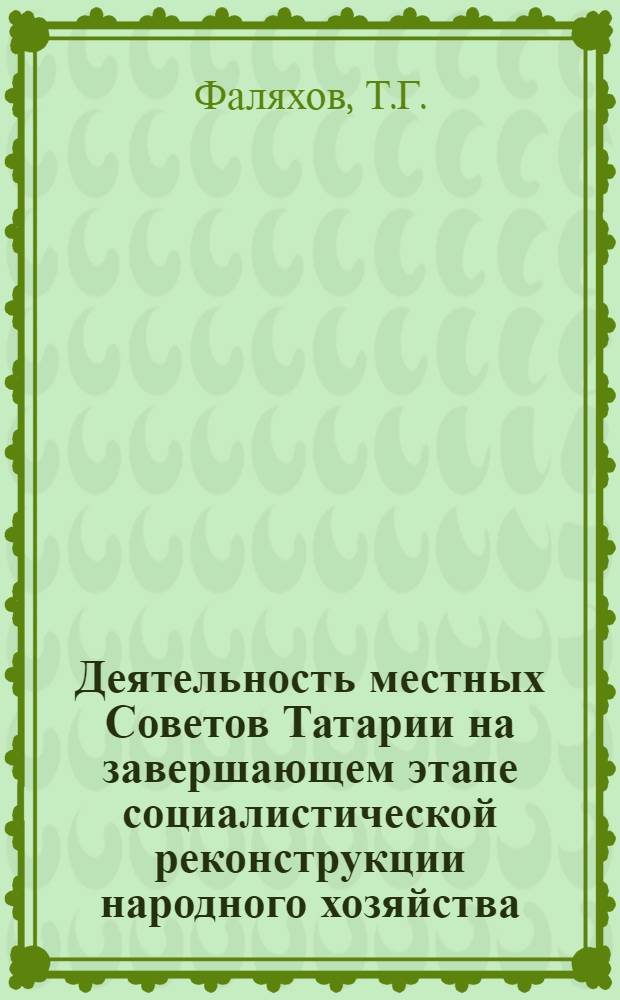 Деятельность местных Советов Татарии на завершающем этапе социалистической реконструкции народного хозяйства (1933-1937 гг.) : Автореф. дис. на соискание учен. степени канд. ист. наук : (571)