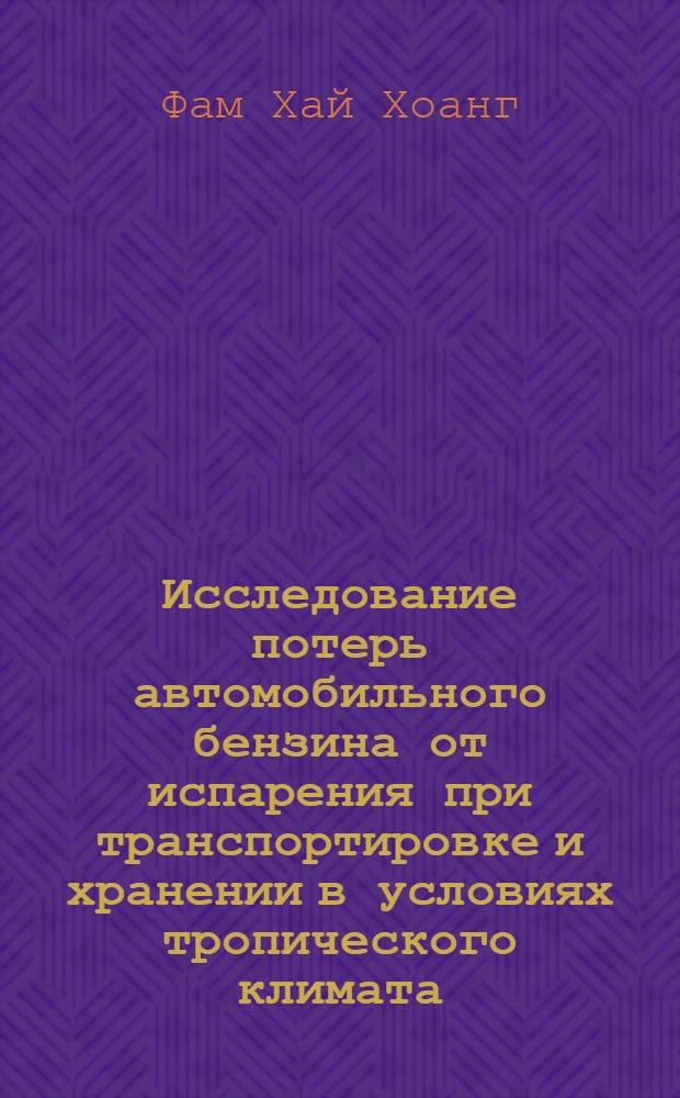 Исследование потерь автомобильного бензина от испарения при транспортировке и хранении в условиях тропического климата : Автореф. дис. на соиск. учен. степени канд. техн. наук : (05.15.07)