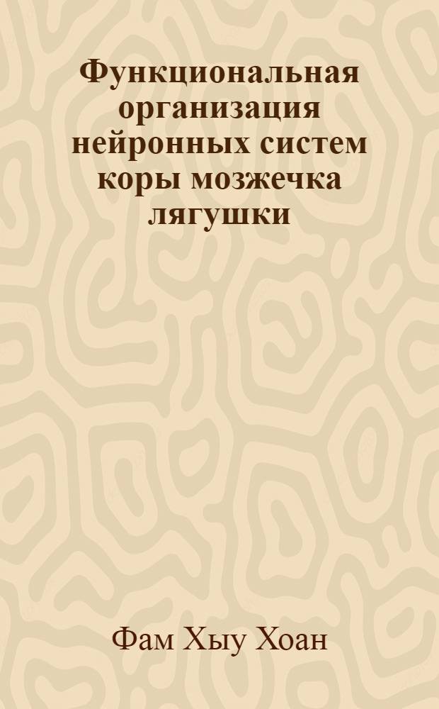Функциональная организация нейронных систем коры мозжечка лягушки : Автореф. дис. на соиск. учен. степени д-ра биол. наук : (03.00.13)