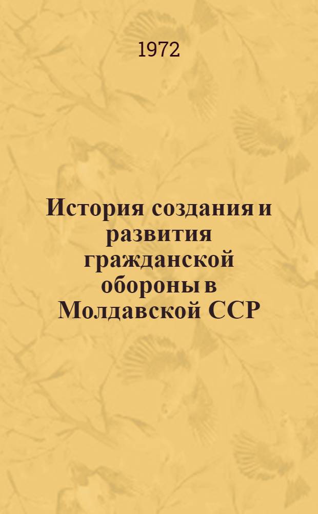 История создания и развития гражданской обороны в Молдавской ССР : Автореф. дис. на соиск. учен. степени канд. ист. наук : (00.02)