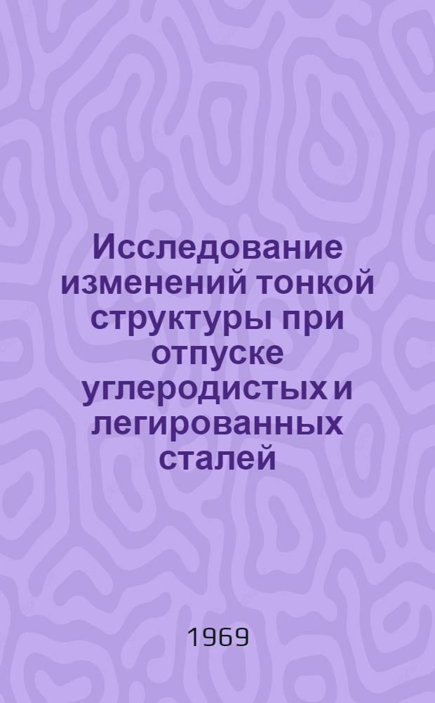 Исследование изменений тонкой структуры при отпуске углеродистых и легированных сталей : Автореф. дис. на соискание учен. степени канд. техн. наук : (320)
