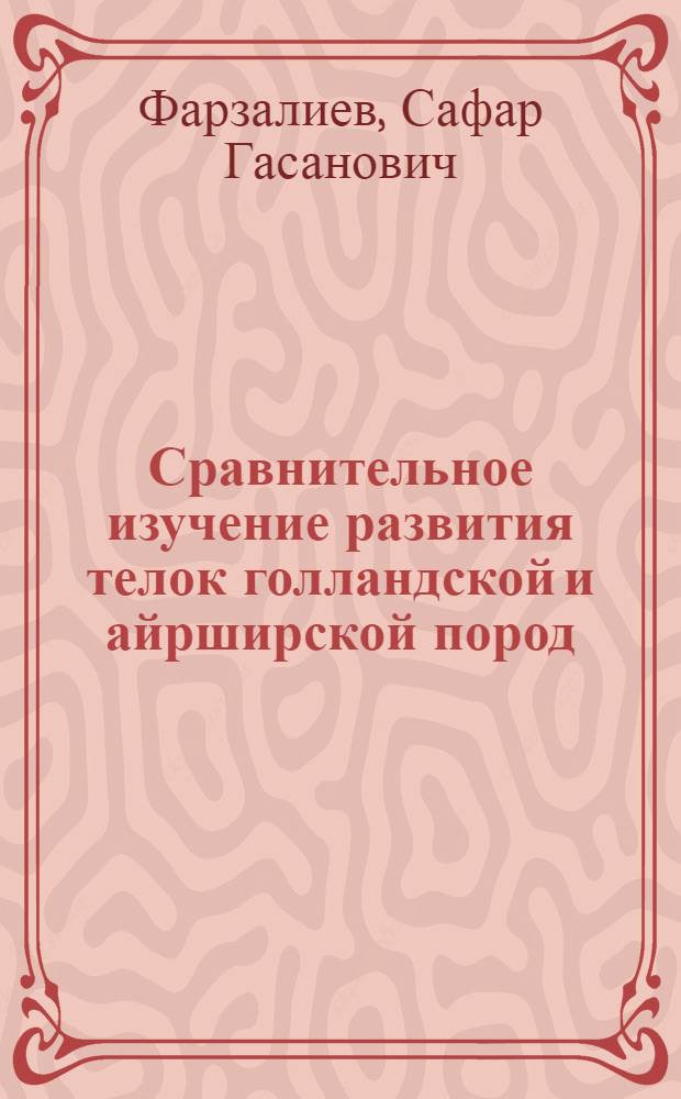 Сравнительное изучение развития телок голландской и айрширской пород : Автореф. дис. на соискание учен. степени канд. с.-х. наук