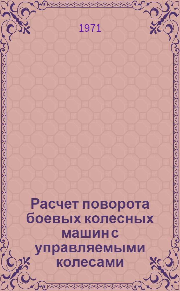 Расчет поворота боевых колесных машин с управляемыми колесами : Учеб. пособие