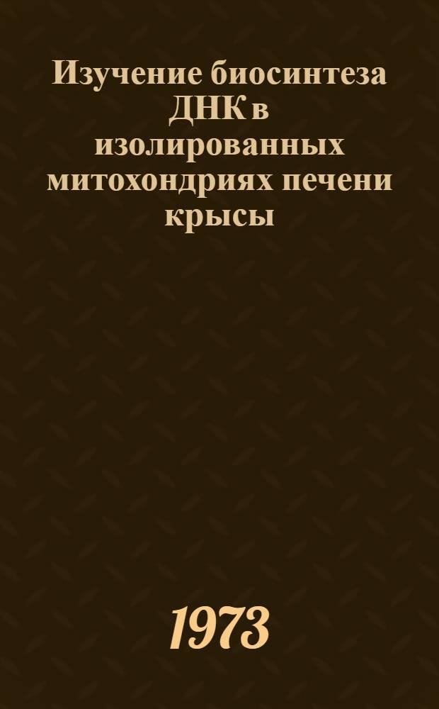 Изучение биосинтеза ДНК в изолированных митохондриях печени крысы : Автореф. дис. на соиск. учен. степени канд. биол. наук : (03.00.04)