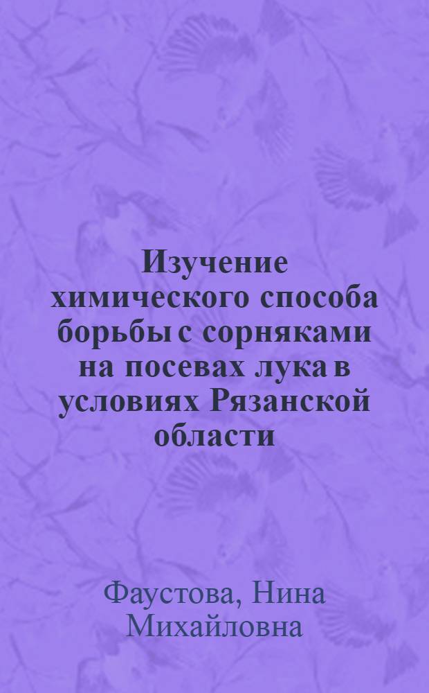 Изучение химического способа борьбы с сорняками на посевах лука в условиях Рязанской области : Автореф. дис. на соискание учен. степени канд. с.-х. наук