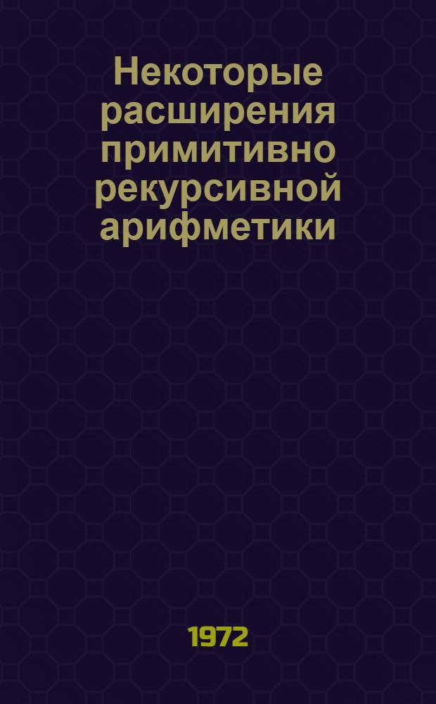 Некоторые расширения примитивно рекурсивной арифметики : Автореф. дис. на соиск. учен. степени канд. физ.-мат. наук : (01.06)