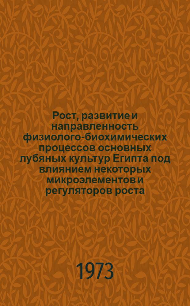 Рост, развитие и направленность физиолого-биохимических процессов основных лубяных культур Египта под влиянием некоторых микроэлементов и регуляторов роста : Автореф. дис. на соиск. учен. степени д-ра биол. наук : (03.00.12)