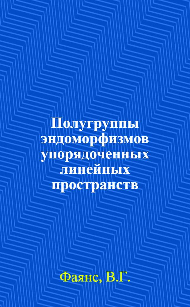 Полугруппы эндоморфизмов упорядоченных линейных пространств : Автореф. дис. на соискание учен. степени канд. физ.-мат. наук : (004)