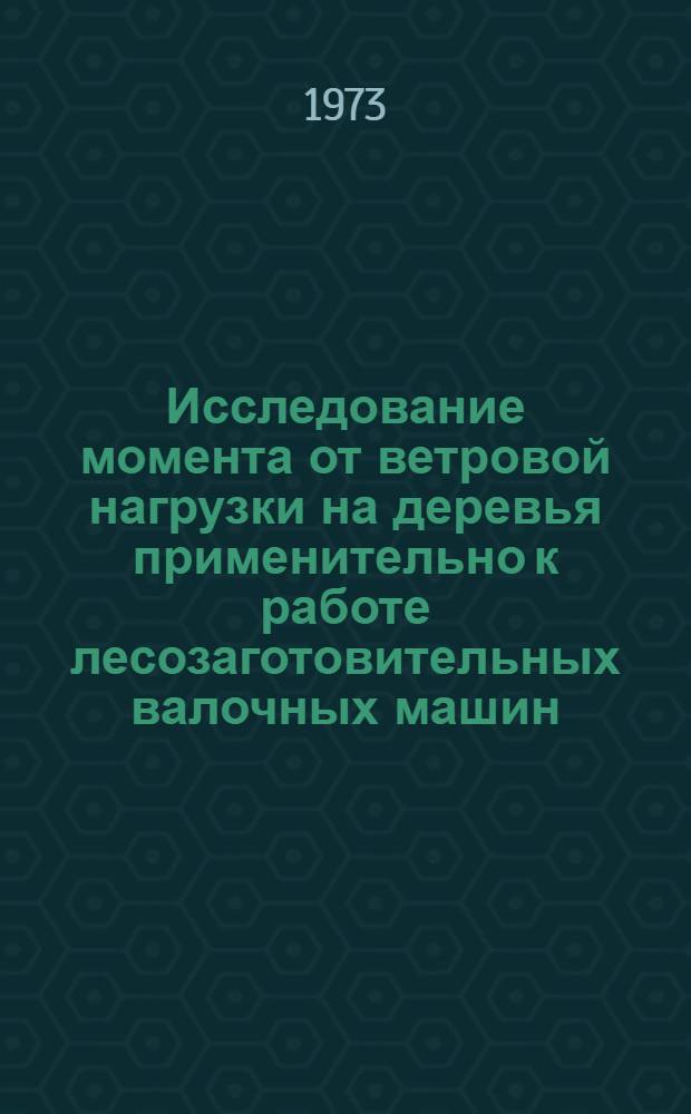 Исследование момента от ветровой нагрузки на деревья применительно к работе лесозаготовительных валочных машин : Автореф. дис. на соиск. учен. степени канд. техн. наук : (05.21.01)