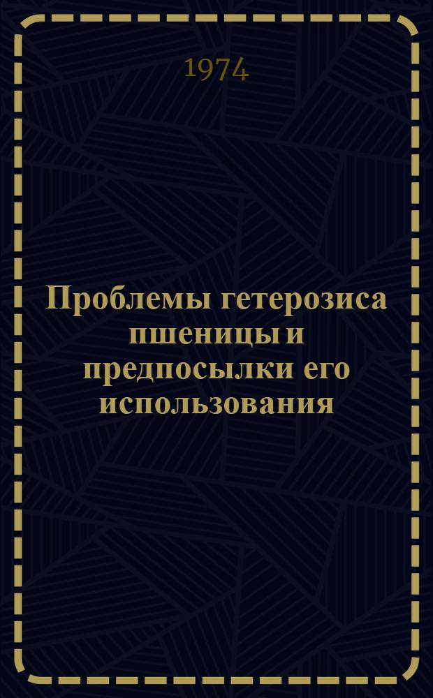 Проблемы гетерозиса пшеницы и предпосылки его использования : Автореф. дис. на соиск. учен. степени д-ра с.-х. наук : (06.01.05)
