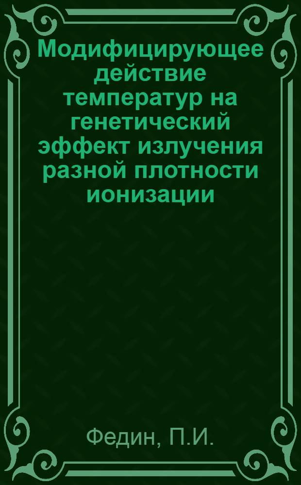 Модифицирующее действие температур на генетический эффект излучения разной плотности ионизации : Автореф. дис. на соискание учен. степени канд. биол. наук : (103)