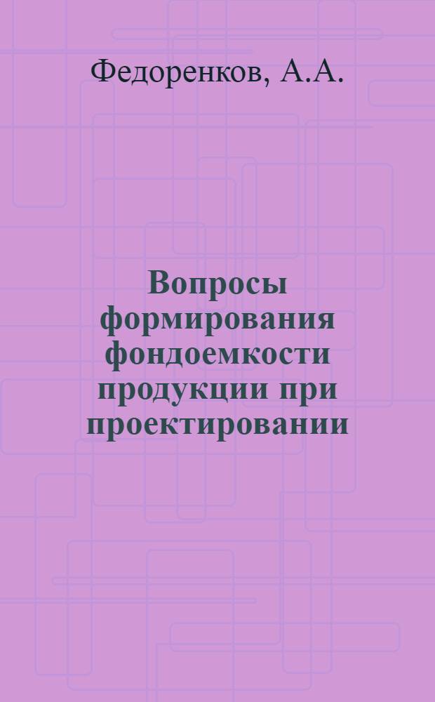 Вопросы формирования фондоемкости продукции при проектировании : (На примере предприятий по производству фосфорных удобрений) : Автореф. дис. на соискание учен. степени канд. экон. наук : (594)