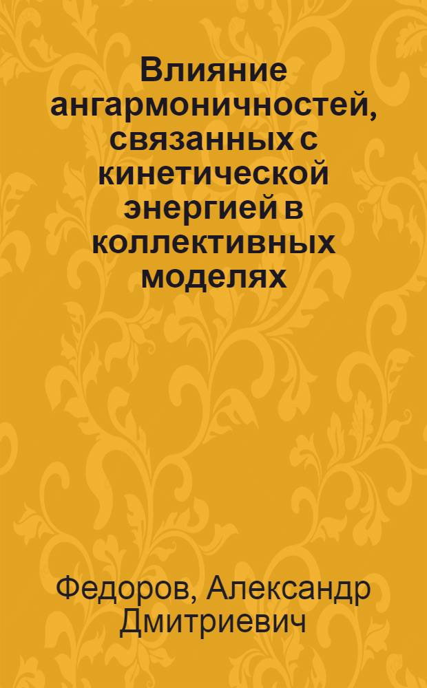 Влияние ангармоничностей, связанных с кинетической энергией в коллективных моделях, на свойства четно-четных ядер : Автореф. дис. на соиск. учен. степени канд. физ.-мат. наук