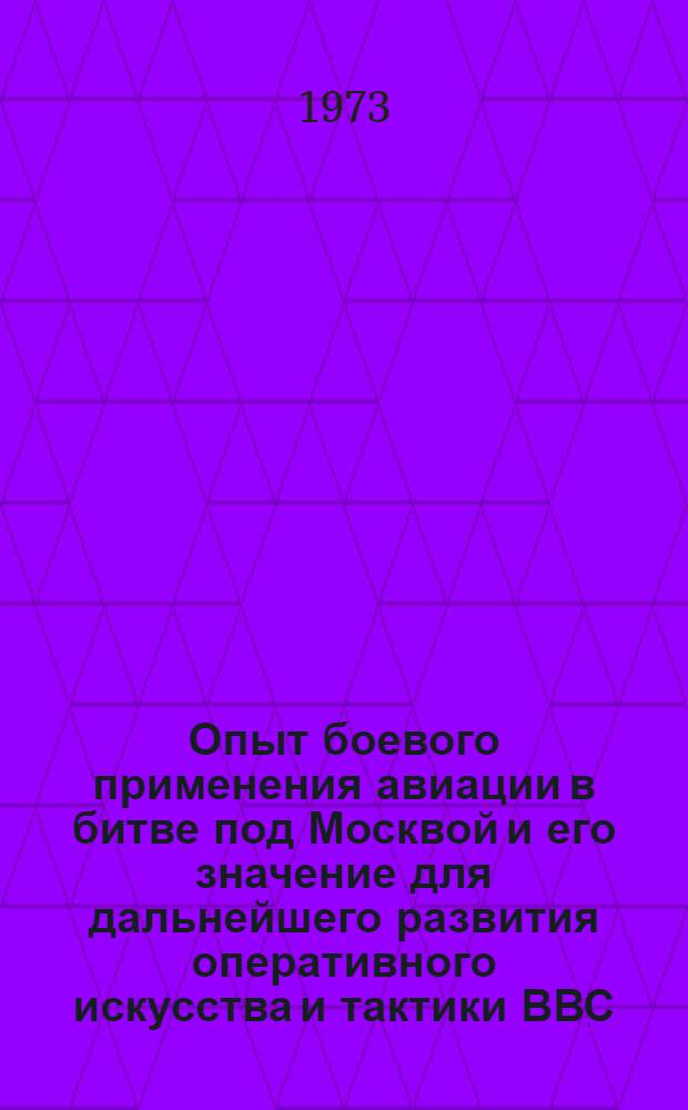 Опыт боевого применения авиации в битве под Москвой и его значение для дальнейшего развития оперативного искусства и тактики ВВС : Автореф. дис. на соиск. учен. степени д-ра ист. наук