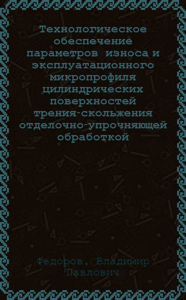 Технологическое обеспечение параметров износа и эксплуатационного микропрофиля цилиндрических поверхностей трения-скольжения отделочно-упрочняющей обработкой : Автореф. дис. на соиск. учен. степени канд. техн. наук : (05.02.08)