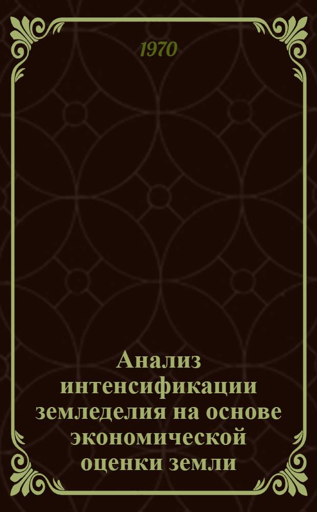 Анализ интенсификации земледелия на основе экономической оценки земли : (На примере колхозов Городищен. и Корсунь-Шевченков. районов Черкас. обл.) : Автореф. дис. на соискание учен. степени канд. экон. наук : (08594)