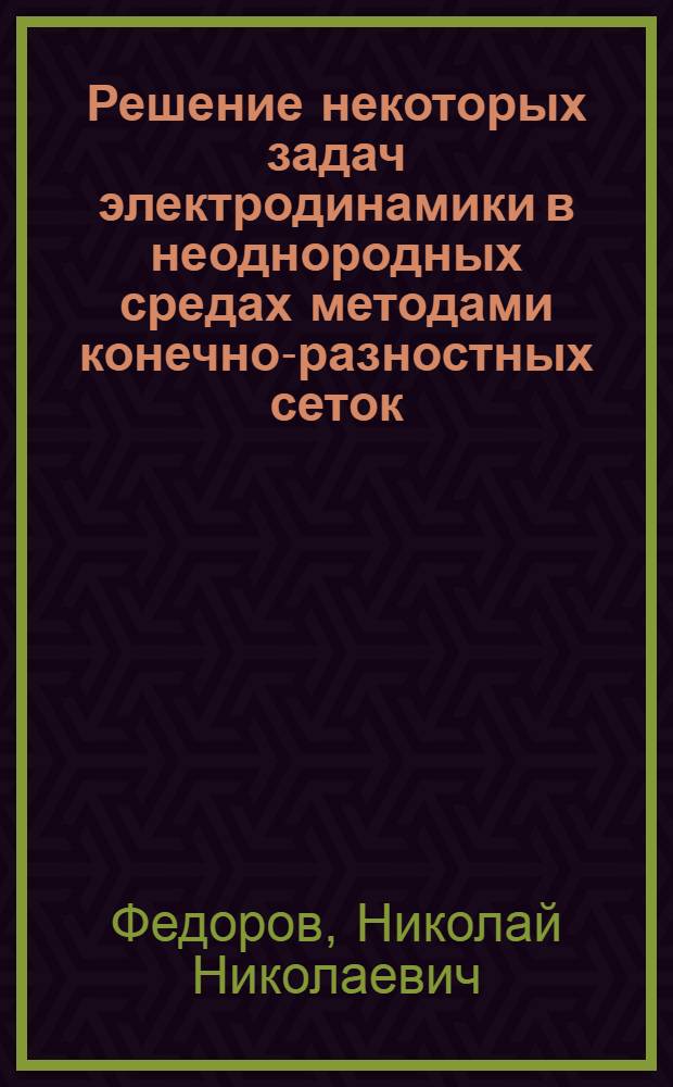 Решение некоторых задач электродинамики в неоднородных средах методами конечно-разностных сеток : Автореф. дис. работы, представл. на соискание учен. степени д-ра техн. наук