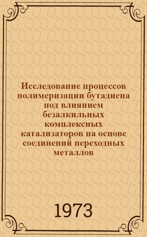 Исследование процессов полимеризации бутадиена под влиянием безалкильных комплексных катализаторов на основе соединений переходных металлов : Автореф. дис. на соиск. учен. степени канд. хим. наук