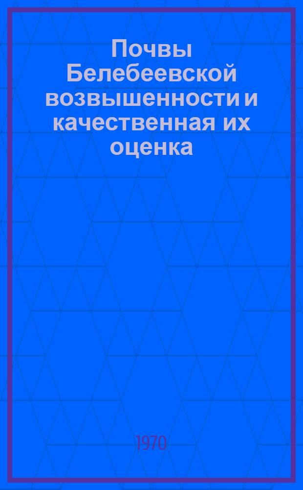 Почвы Белебеевской возвышенности и качественная их оценка : (На примере Белебеев. и Ермекеев. районов Башк. АССР) : Автореф. дис. на соискание учен. степени канд. с.-х. наук : (532)