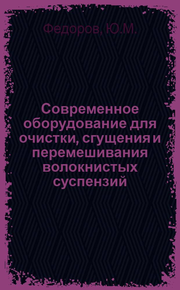 Современное оборудование для очистки, сгущения и перемешивания волокнистых суспензий : Обзор