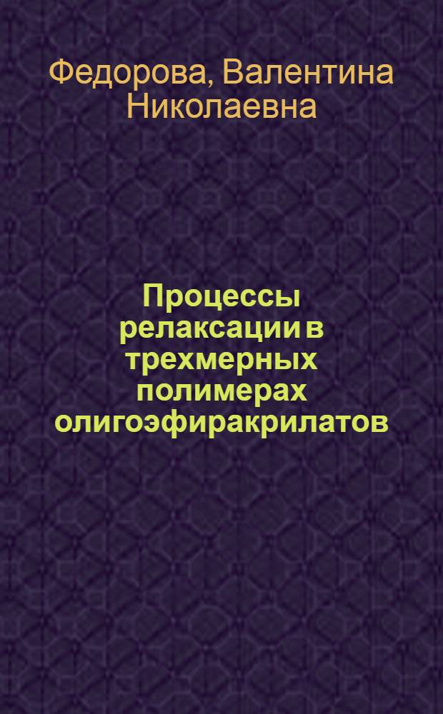 Процессы релаксации в трехмерных полимерах олигоэфиракрилатов : Автореф. дис. на соиск. учен. степени канд. физ.-мат. наук : (01.04.07)