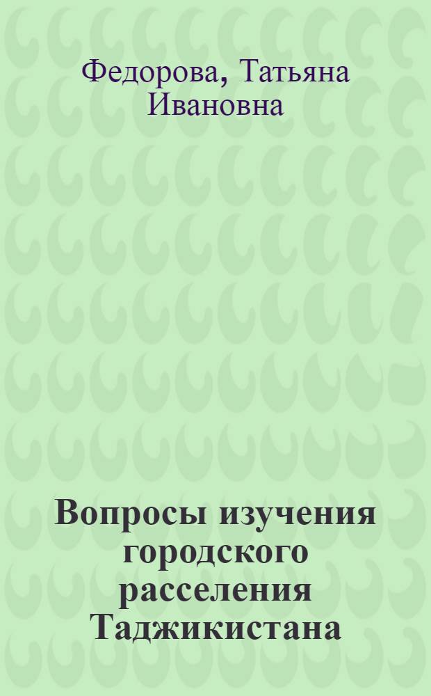 Вопросы изучения городского расселения Таджикистана : Доклад