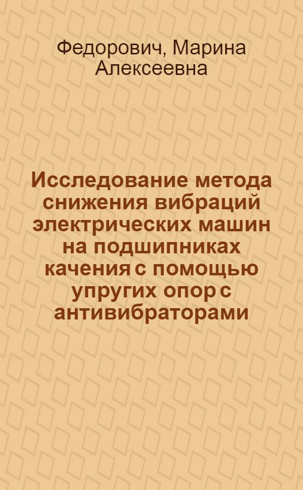 Исследование метода снижения вибраций электрических машин на подшипниках качения с помощью упругих опор с антивибраторами : Автореф. дис. на соиск. учен. степени канд. техн. наук : (01.02.06)
