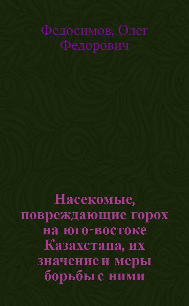 Насекомые, повреждающие горох на юго-востоке Казахстана, их значение и меры борьбы с ними : Автореф. дис. на соиск. учен. степени к. с.-х. н. наук