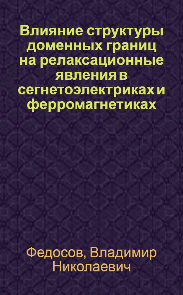 Влияние структуры доменных границ на релаксационные явления в сегнетоэлектриках и ферромагнетиках : Автореф. дис. на соиск. учен. степени канд. физ.-мат. наук
