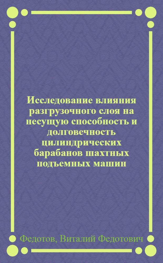 Исследование влияния разгрузочного слоя на несущую способность и долговечность цилиндрических барабанов шахтных подъемных машин : Автореф. дис. на соиск. учен. степени канд. техн. наук : (05.05.06)