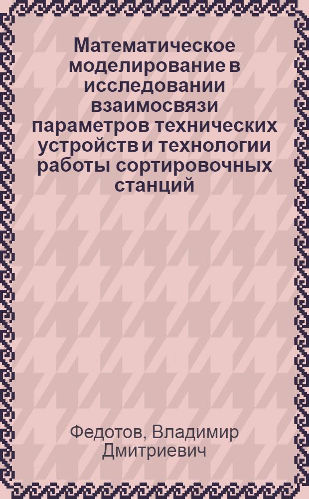 Математическое моделирование в исследовании взаимосвязи параметров технических устройств и технологии работы сортировочных станций : Автореф. дис. на соиск. учен. степени канд. техн. наук : (05.22.08)