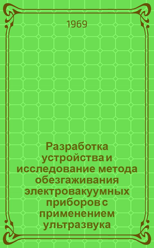Разработка устройства и исследование метода обезгаживания электровакуумных приборов с применением ультразвука : Автореф. дис. на соискание учен. степени канд. техн. наук : (301)