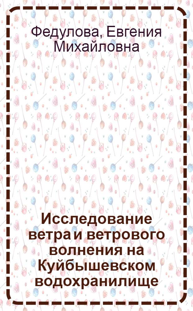 Исследование ветра и ветрового волнения на Куйбышевском водохранилище : Автореф. дис. на соиск. учен. степени канд. геогр. наук : (11.00.09)