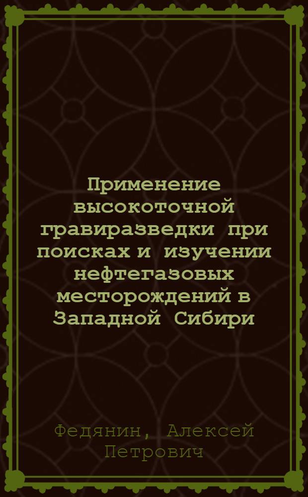 Применение высокоточной гравиразведки при поисках и изучении нефтегазовых месторождений в Западной Сибири : Автореф. дис. на соиск. учен. степени канд. геол.-минерал. наук : (04.00.12)