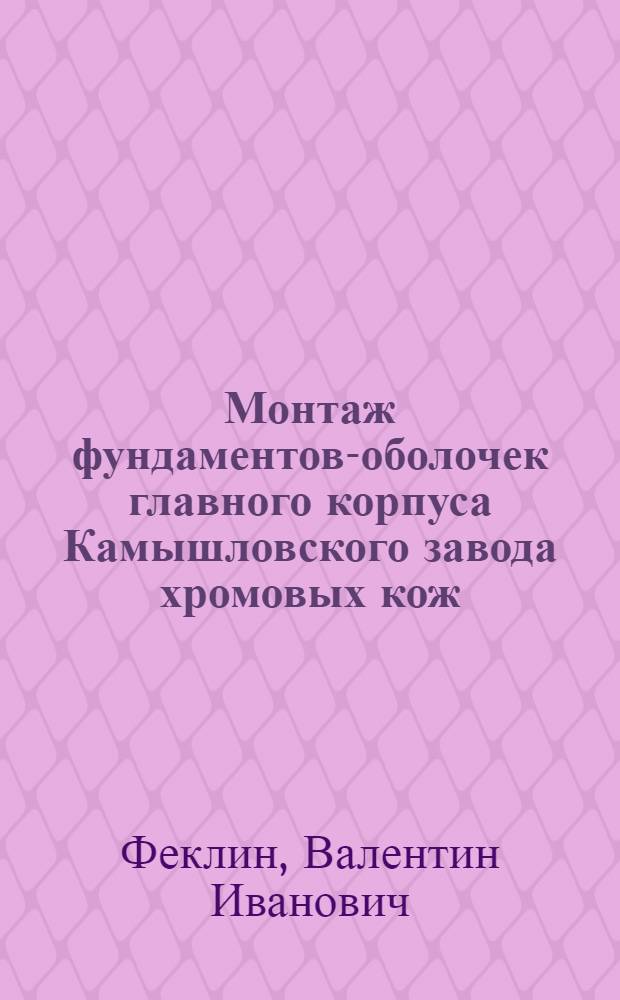Монтаж фундаментов-оболочек главного корпуса Камышловского завода хромовых кож