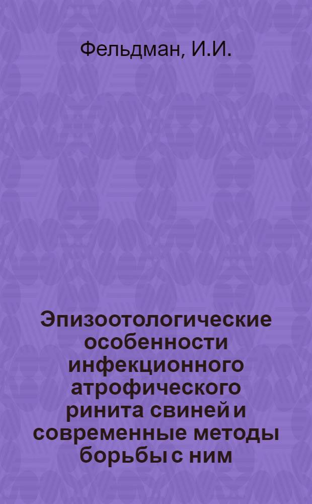 Эпизоотологические особенности инфекционного атрофического ринита свиней и современные методы борьбы с ним : Автореф. дис. на соискание учен. степени канд. вет. наук