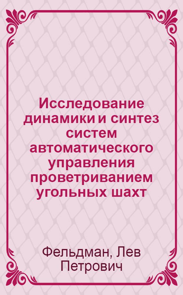 Исследование динамики и синтез систем автоматического управления проветриванием угольных шахт : Автореф. дис. на соиск. учен. степени д-ра техн. наук : (05.13.07)