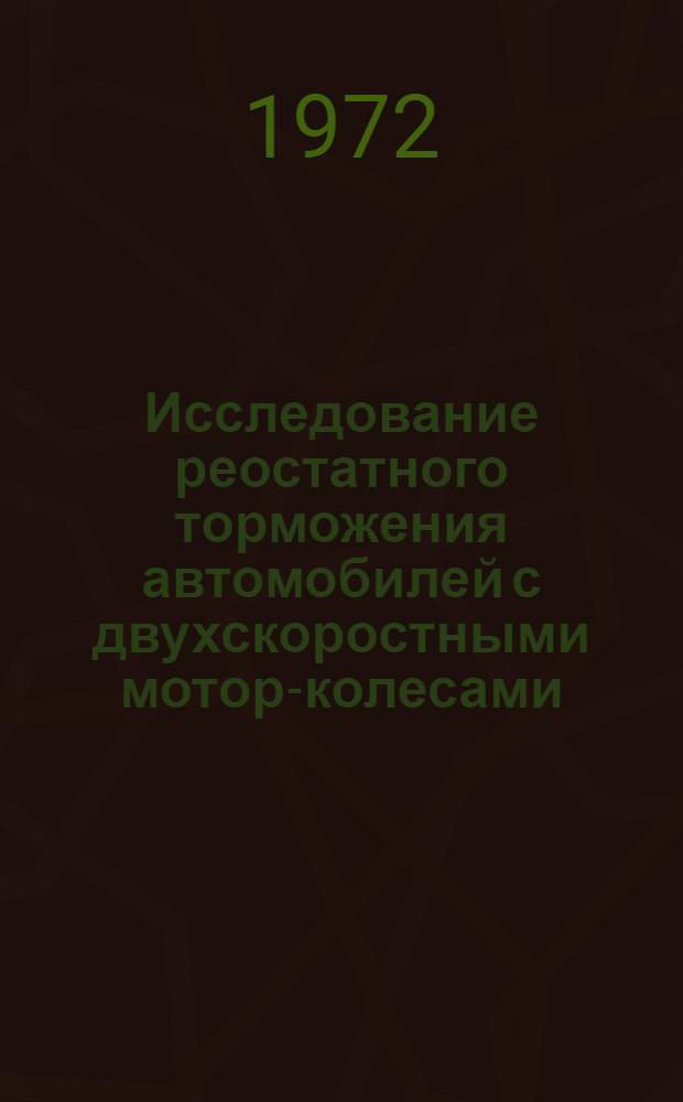 Исследование реостатного торможения автомобилей с двухскоростными мотор-колесами : Автореф. дис. на соискание учен. степени канд. техн. наук : (433)