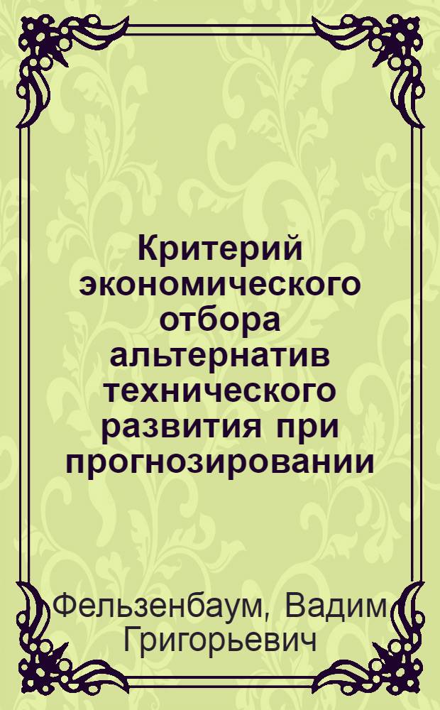 Критерий экономического отбора альтернатив технического развития при прогнозировании : Доклад